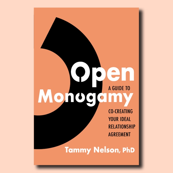 Open Monogamy: A Guide to Co-Creating Your Ideal Relationship Agreement by Dr. Tammy Nelson